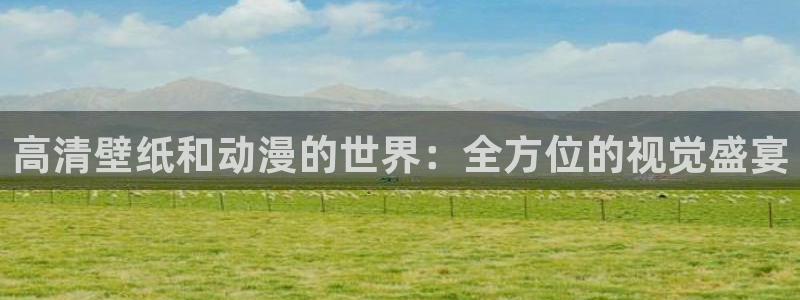 age动漫专注动漫的门户网站：高清壁纸和动漫的世界：全方位的视觉盛宴