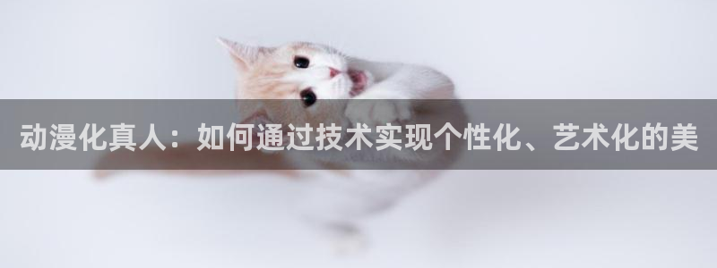 colamanage漫画：动漫化真人：如何通过技术实现个性化、艺术化的美