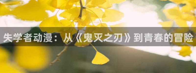 age动漫网下载：失学者动漫：从《鬼灭之刃》到青春的冒险