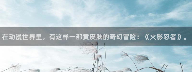 韩国漫画平台kakaopage：在动漫世界里，有这样一部黄皮肤的奇幻冒险：《火影忍者》。